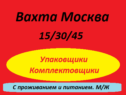 Вахта Москва.153045 смен с питанием и проживанием